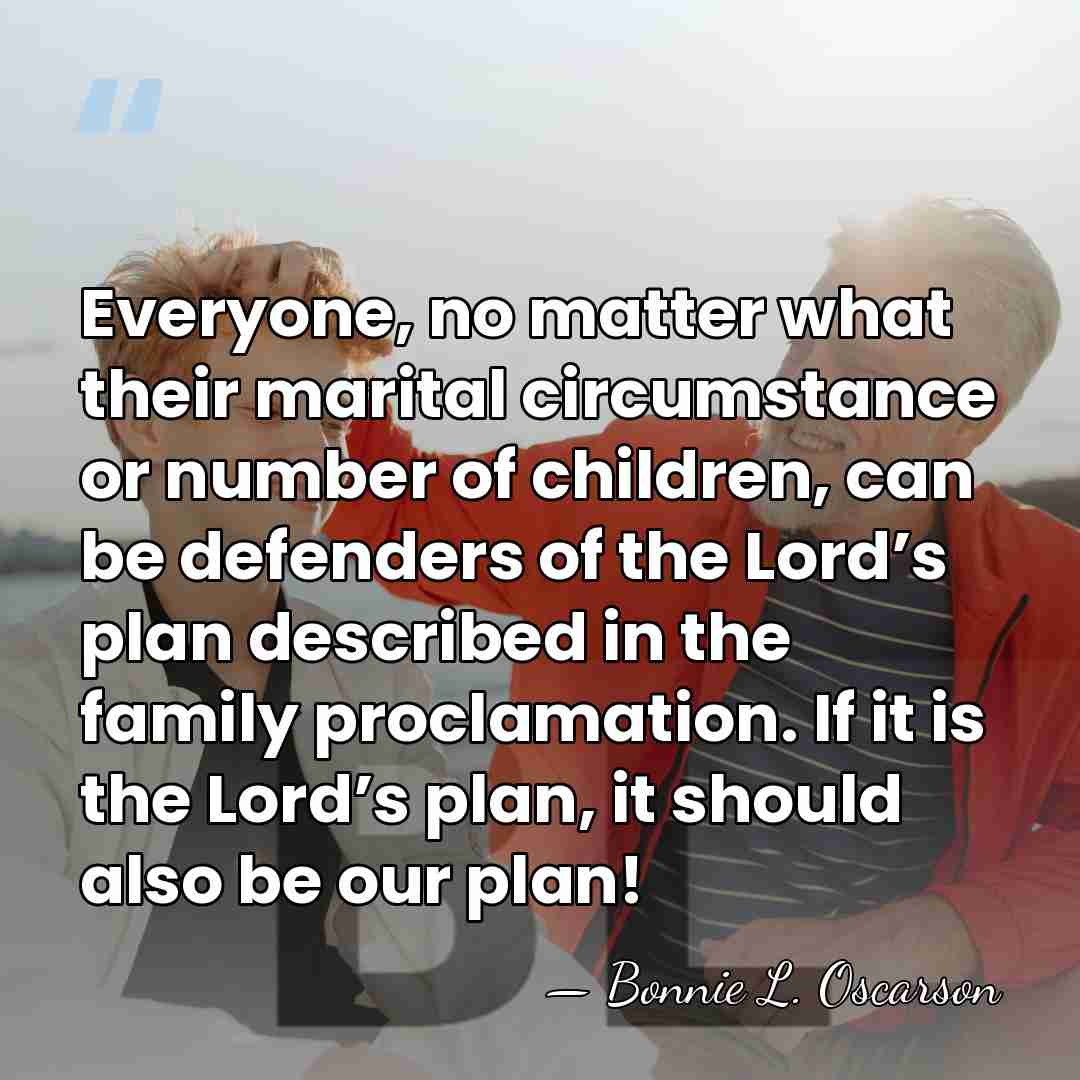 Everyone, no matter what their marital circumstance or number of children, can&hellip; - Bonnie L. Oscarson