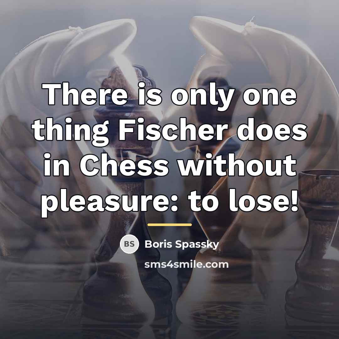 “There is only one thing Fischer does in Chess without…” quote by Boris Spassky