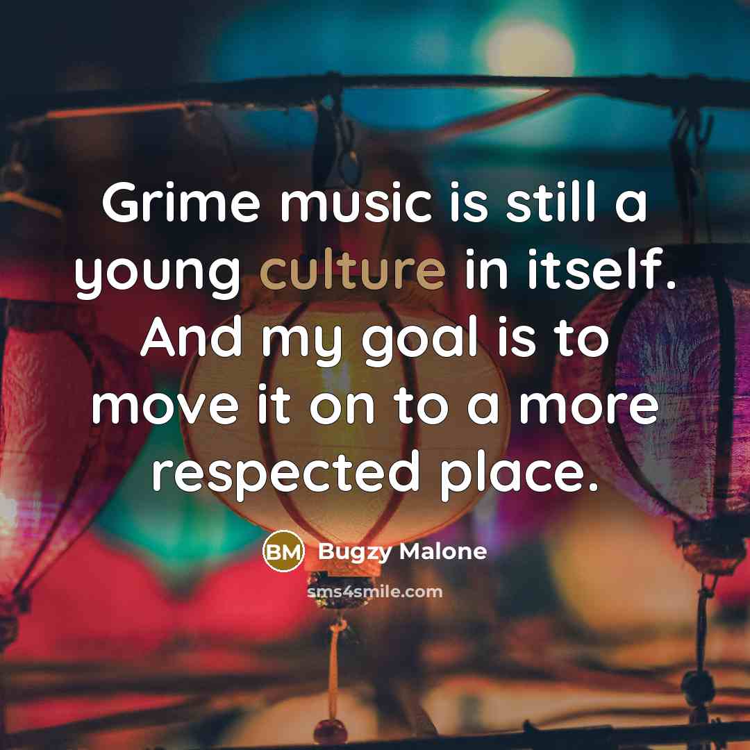 “Grime music is still a young culture in itself. And…” quote by Bugzy Malone