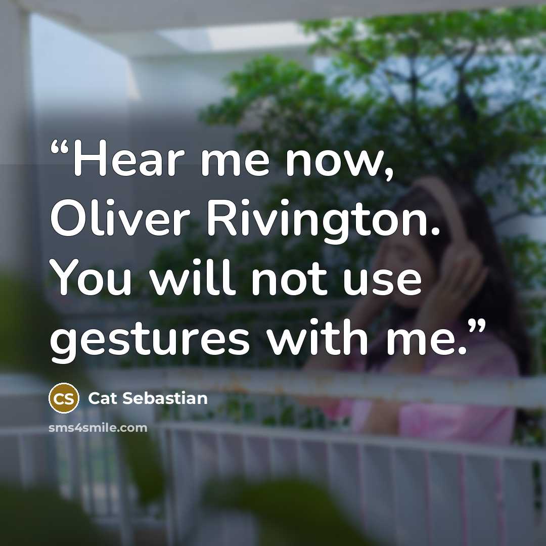 “Hear me now, Oliver Rivington. You will not use gestures with me.” quote by Cat Sebastian