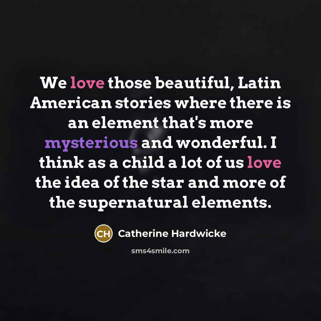“We love those beautiful, Latin American stories where there is…” quote by Catherine Hardwicke