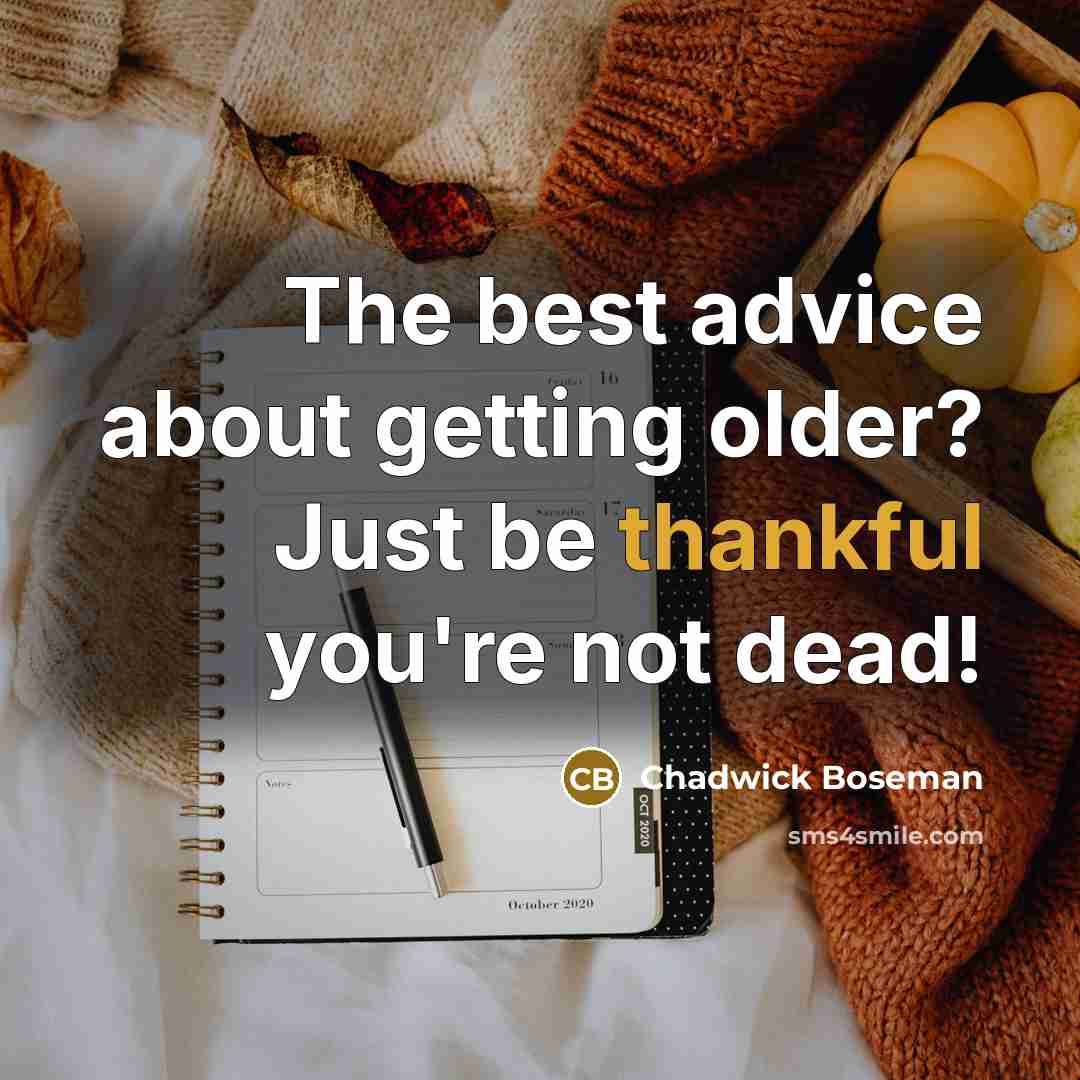 “The best advice about getting older? Just be thankful you're…” quote by Chadwick Boseman