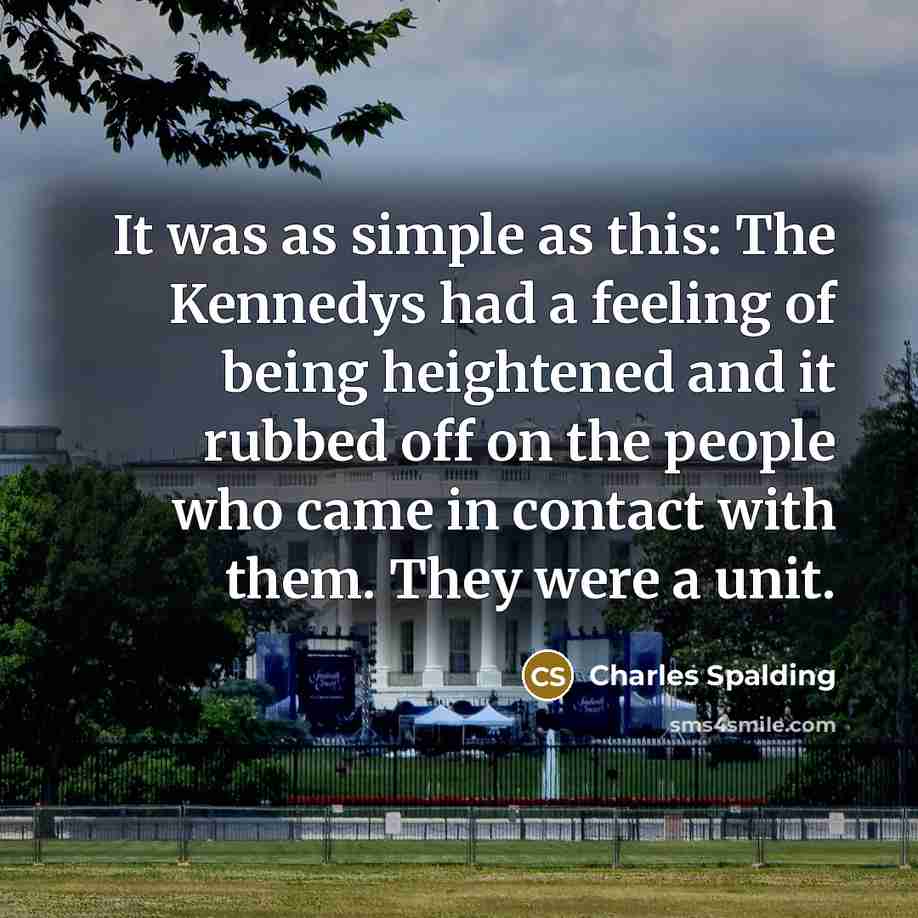 “It was as simple as this: The Kennedys had a…” quote by Charles Spalding