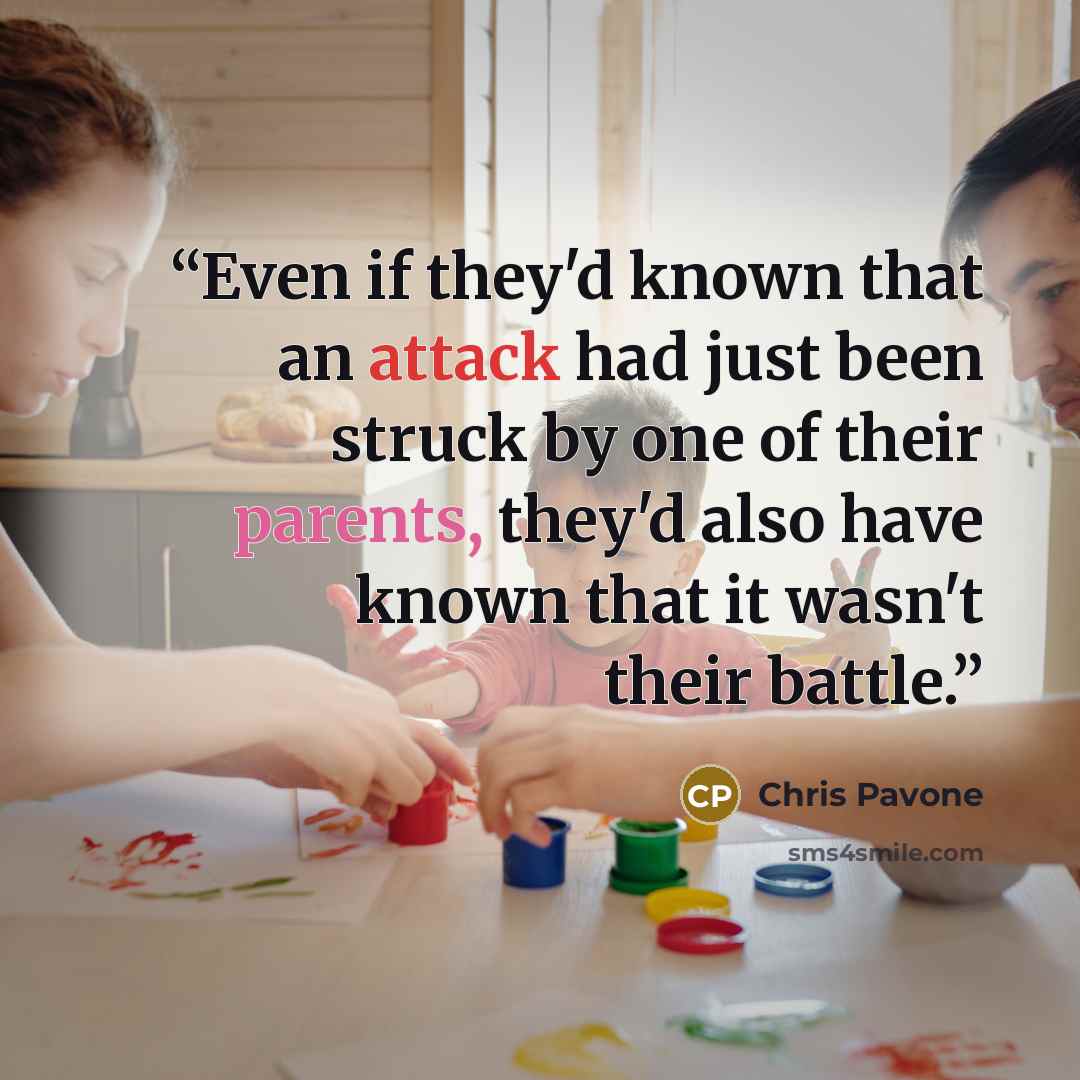 “Even if they'd known that an attack had just been struck by one of their parents, they'd also have known that it wasn't their battle.” quote by Chris Pavone