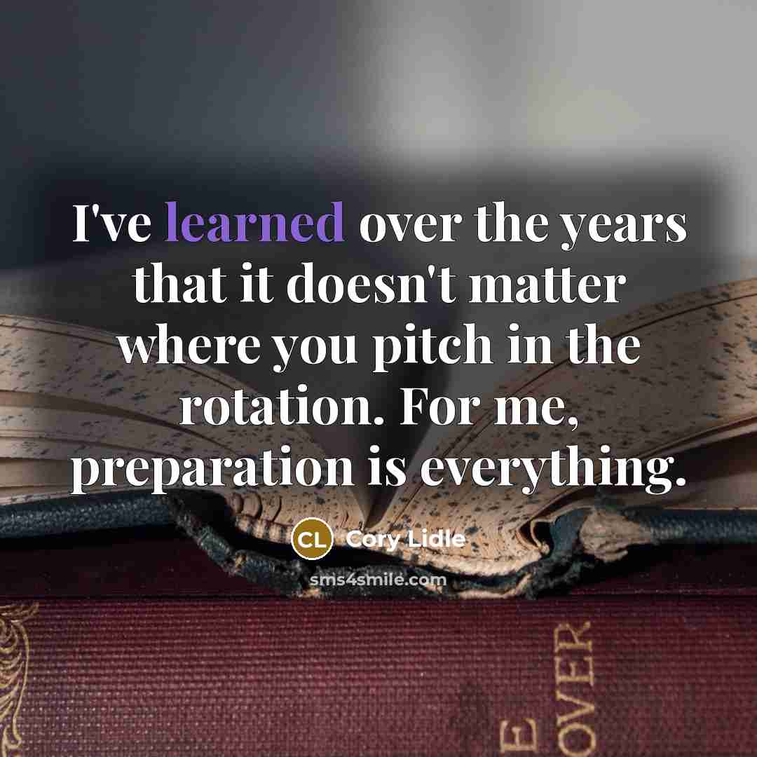 “I've learned over the years that it doesn't matter where you pitch in the rotation. For me, preparation is everything.” quote by Cory Lidle