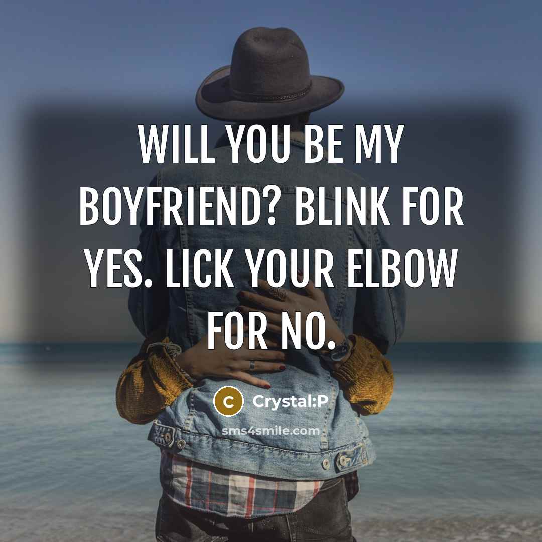“Will you be my boyfriend? Blink for yes. Lick your elbow for no.” quote by Crystal:P