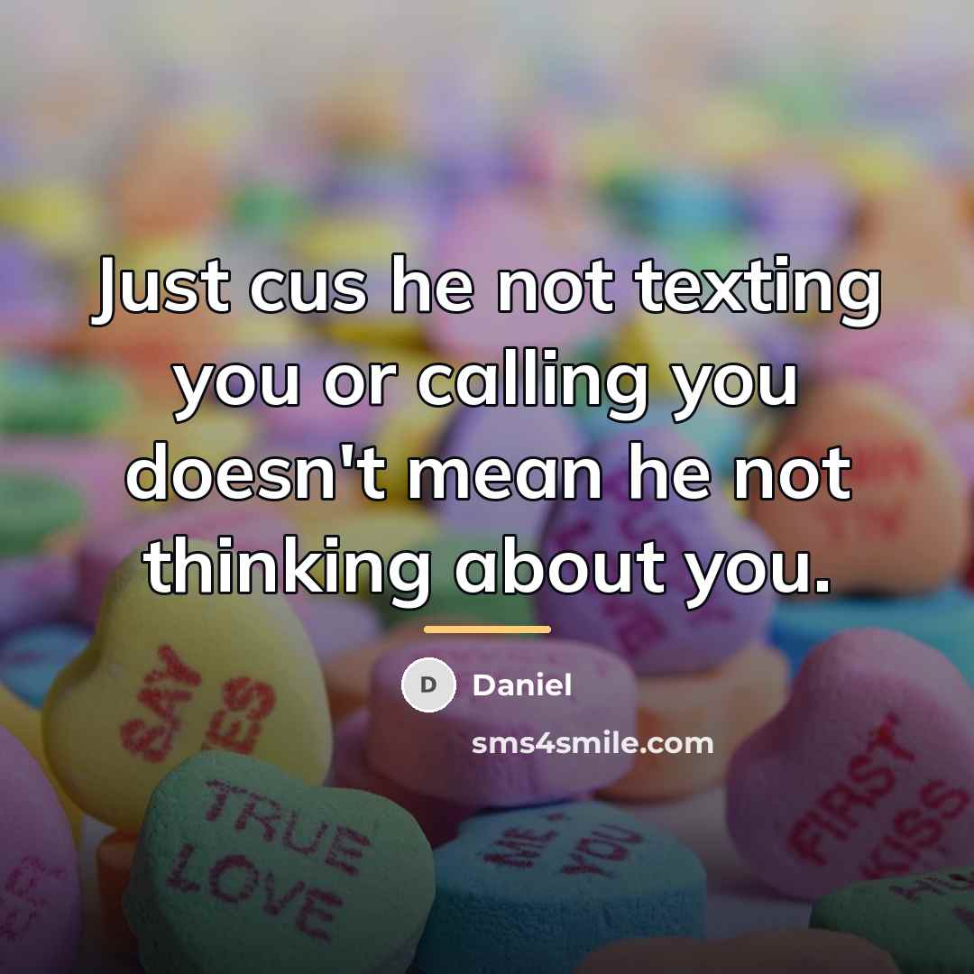 “Just cus he not texting you or calling you doesn't…” quote by Daniel