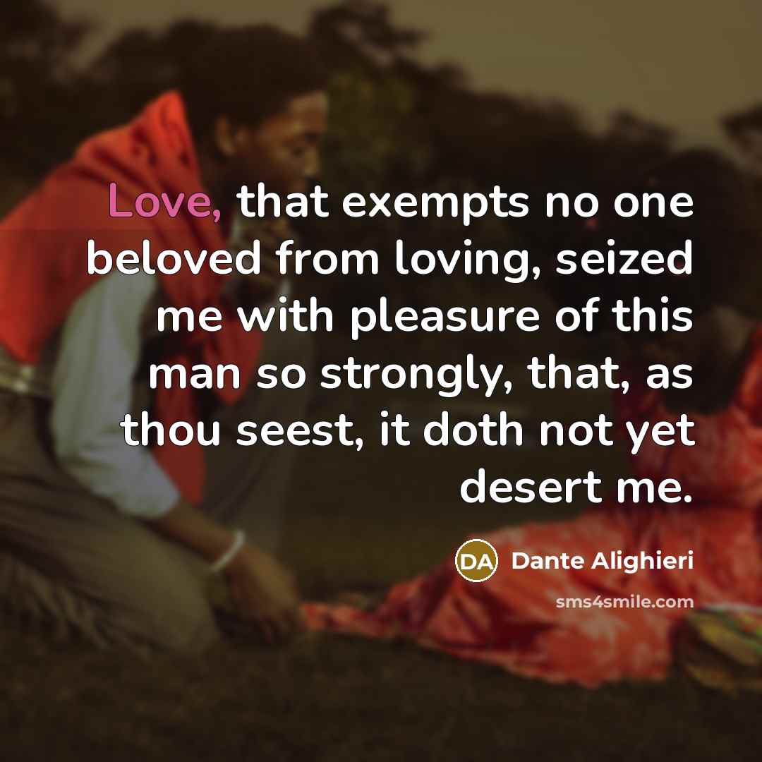 “Love, that exempts no one beloved from loving, seized me…” quote by Dante Alighieri