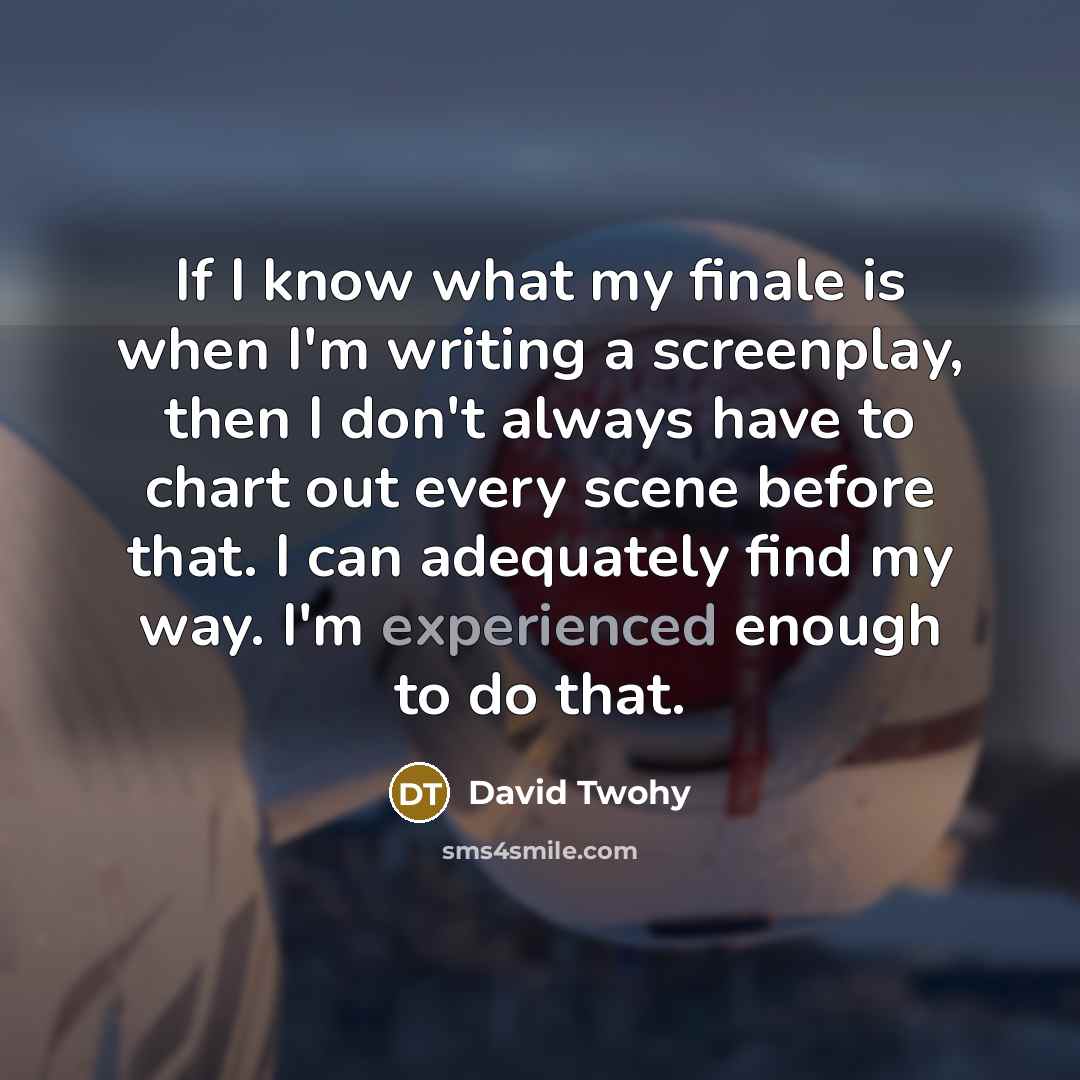 “If I know what my finale is when I'm writing…” quote by David Twohy