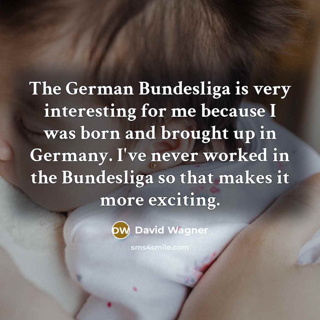 “The German Bundesliga is very interesting for me because I…” quote by David Wagner