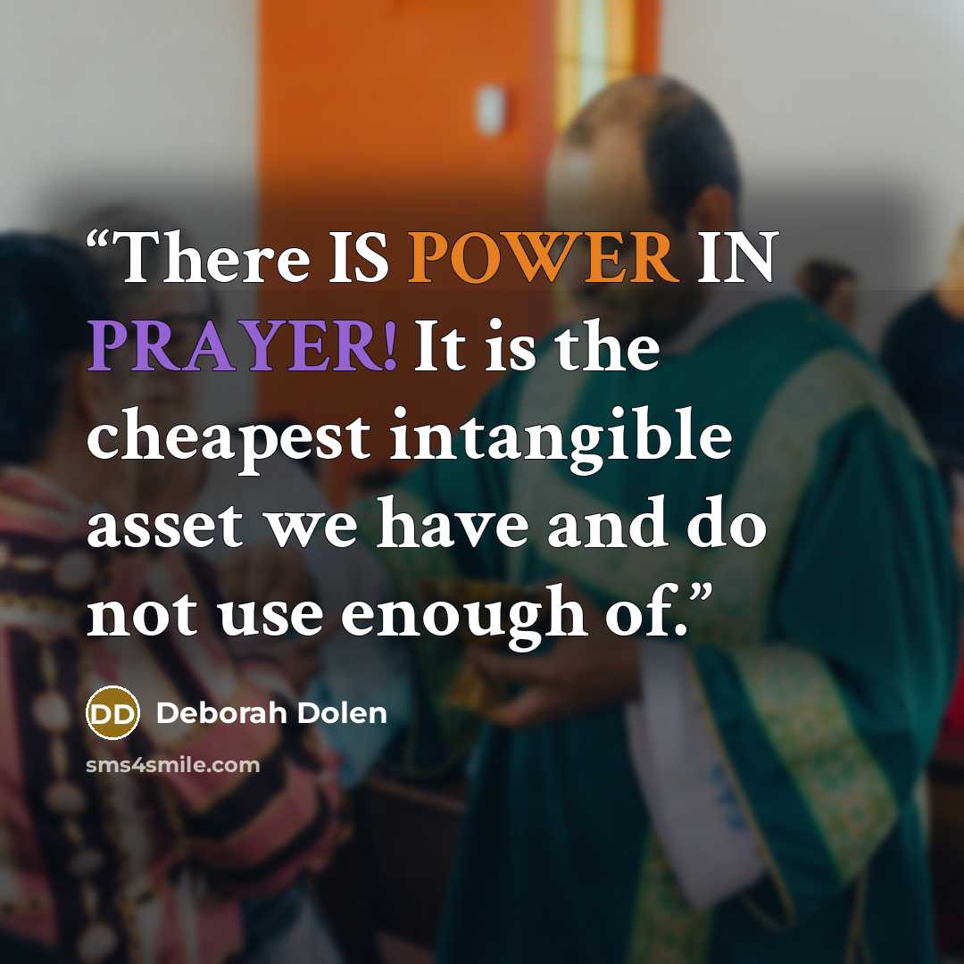 “There IS POWER IN PRAYER! It is the cheapest intangible asset we have and do not use enough of.” quote by Deborah Dolen