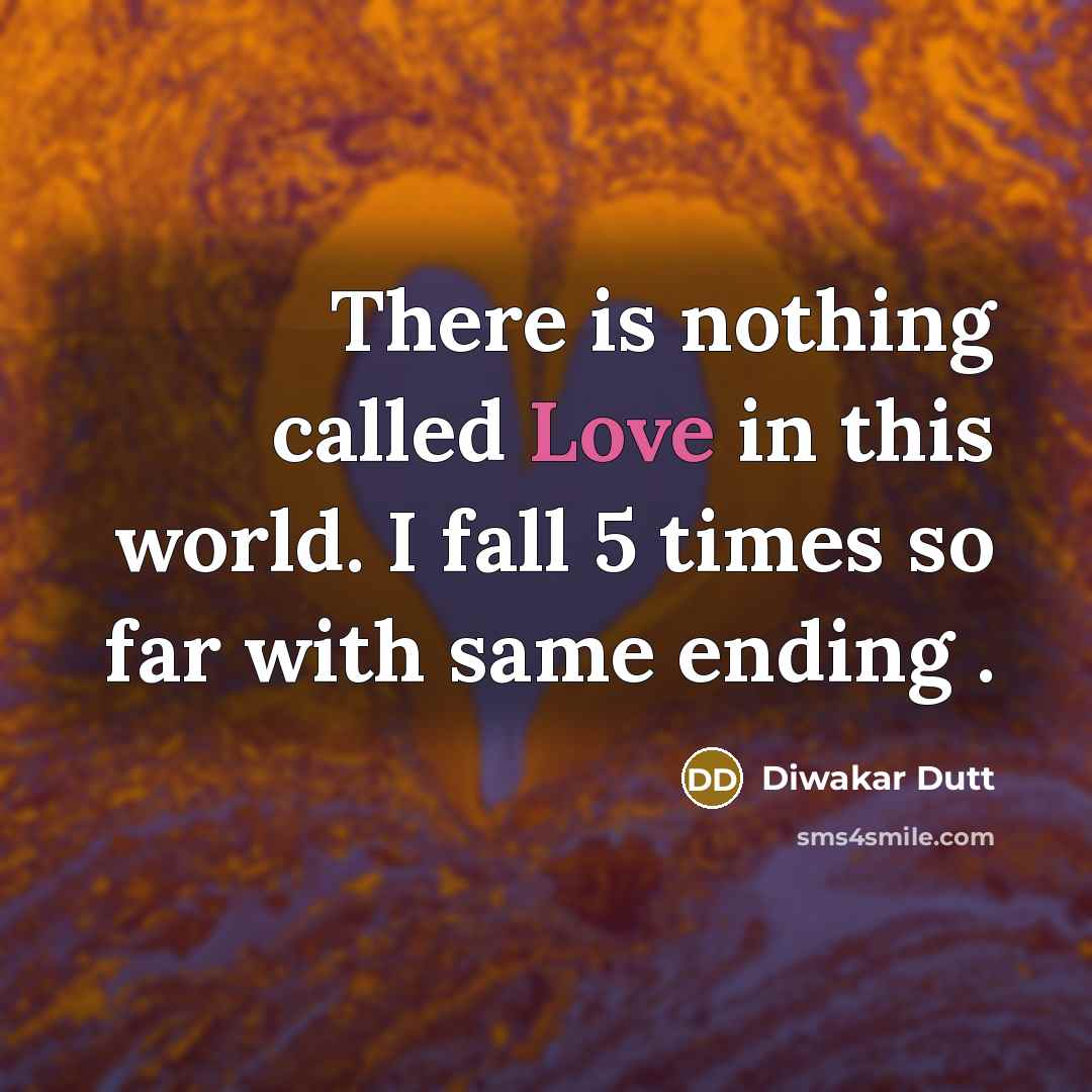 “There is nothing called Love in this world. I fall…” quote by DIWAKAR DUTT
