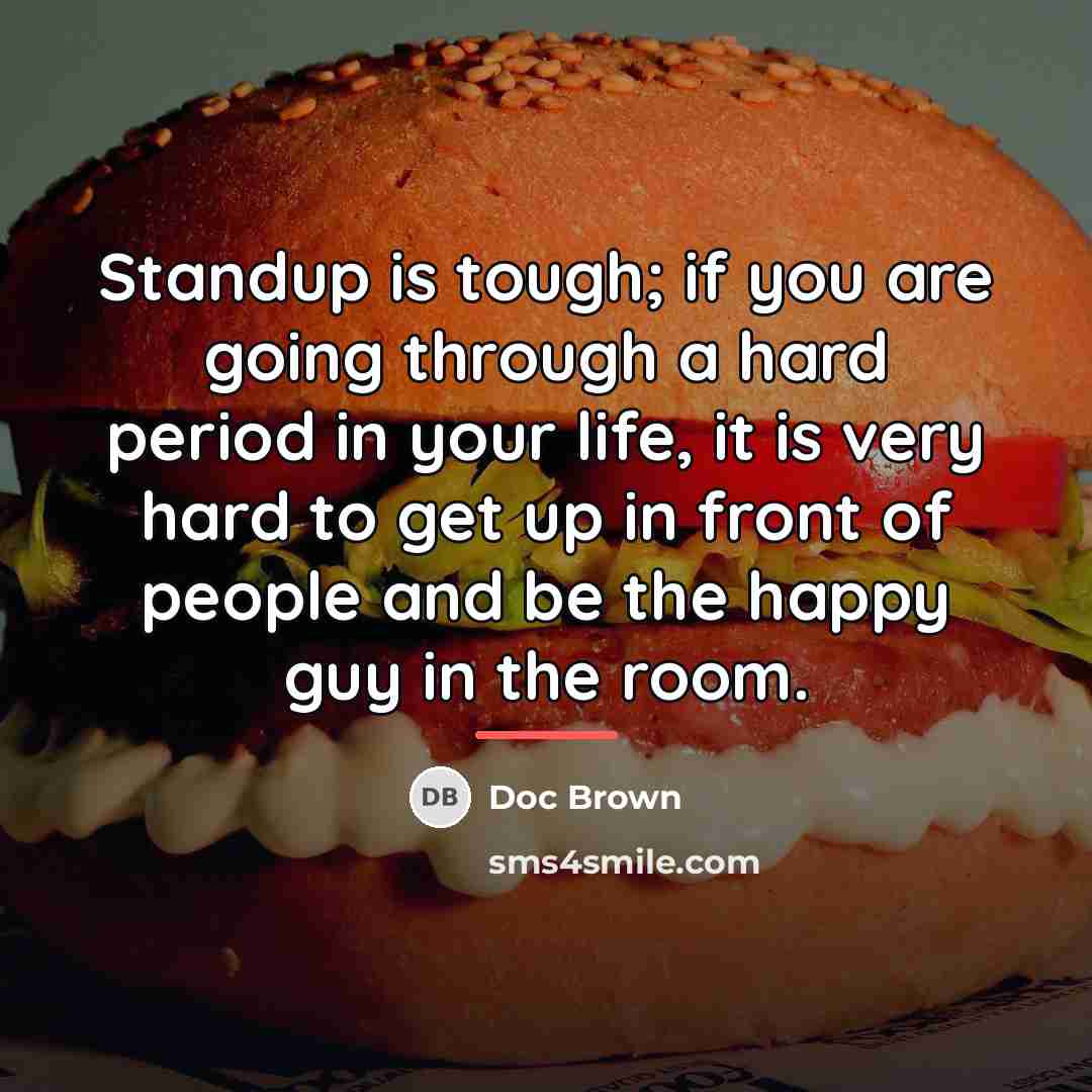 “Standup is tough; if you are going through a hard…” quote by Doc Brown