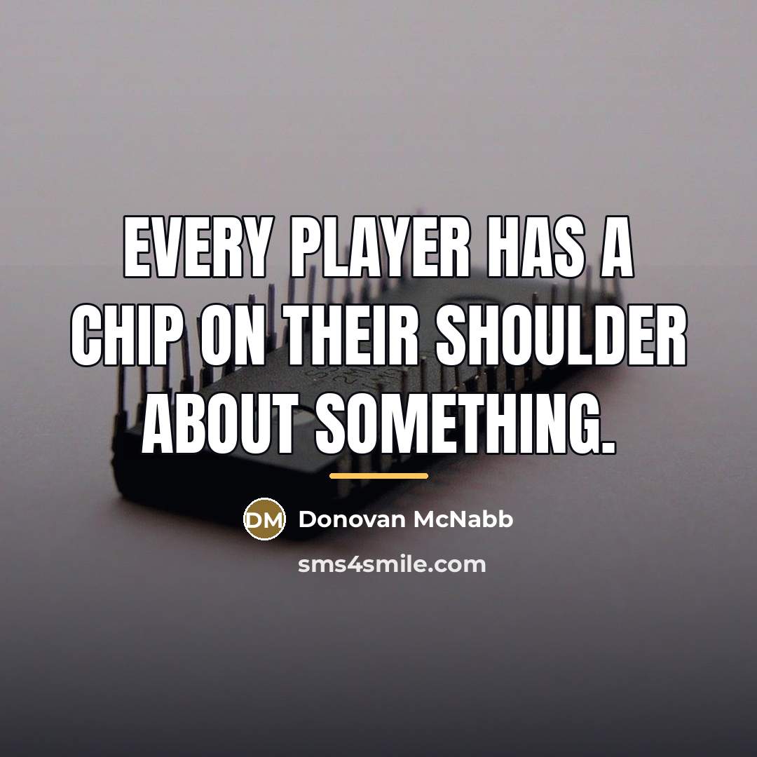 “Every player has a chip on their shoulder about something.…” quote by Donovan McNabb