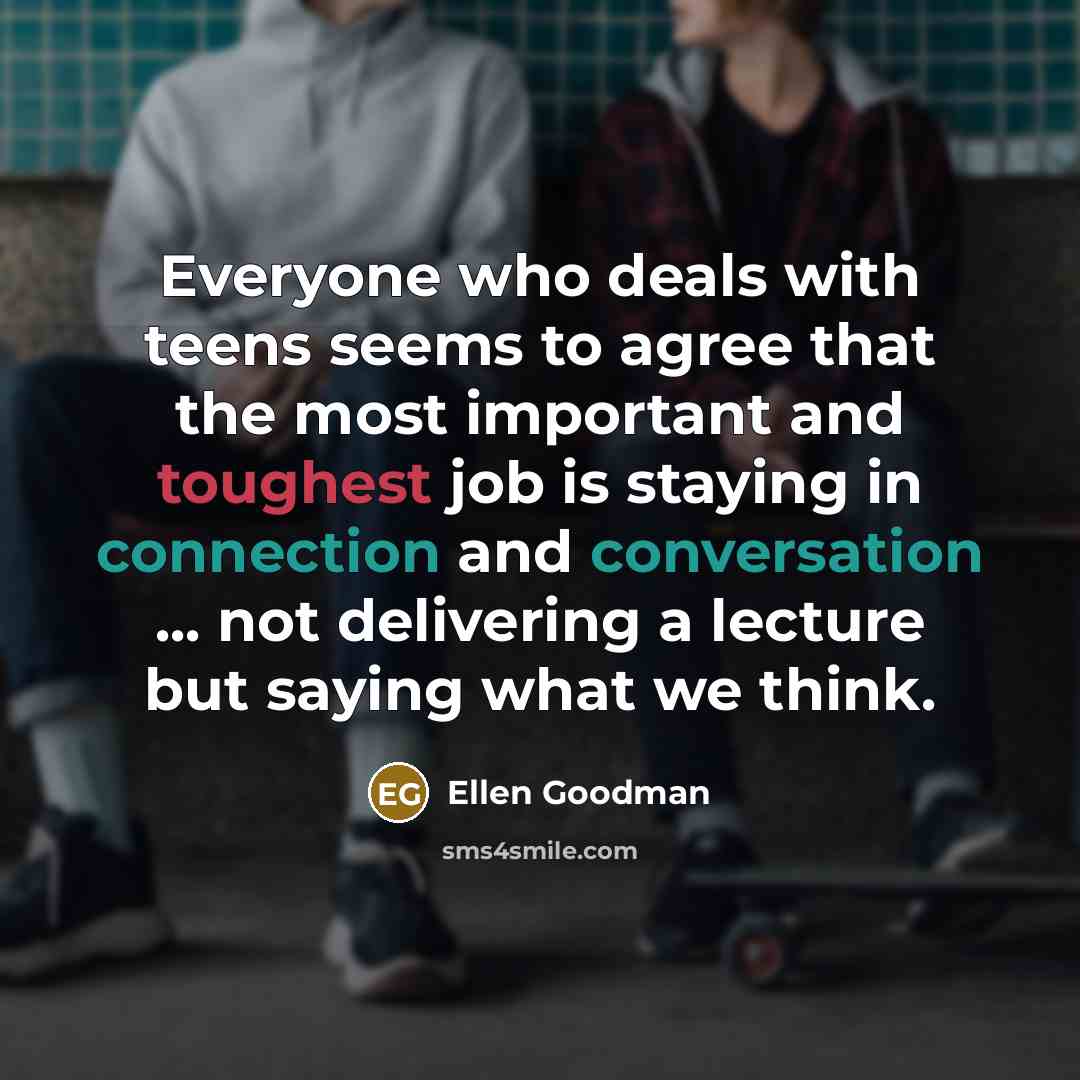 “Everyone who deals with teens seems to agree that the…” quote by Ellen Goodman