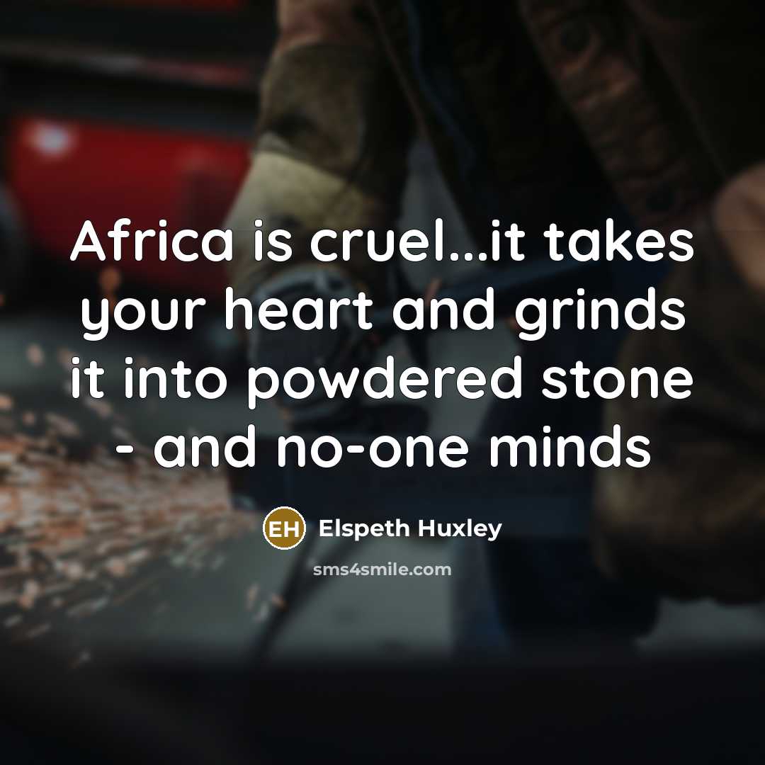 “Africa is cruel...it takes your heart and grinds it into…” quote by Elspeth Huxley