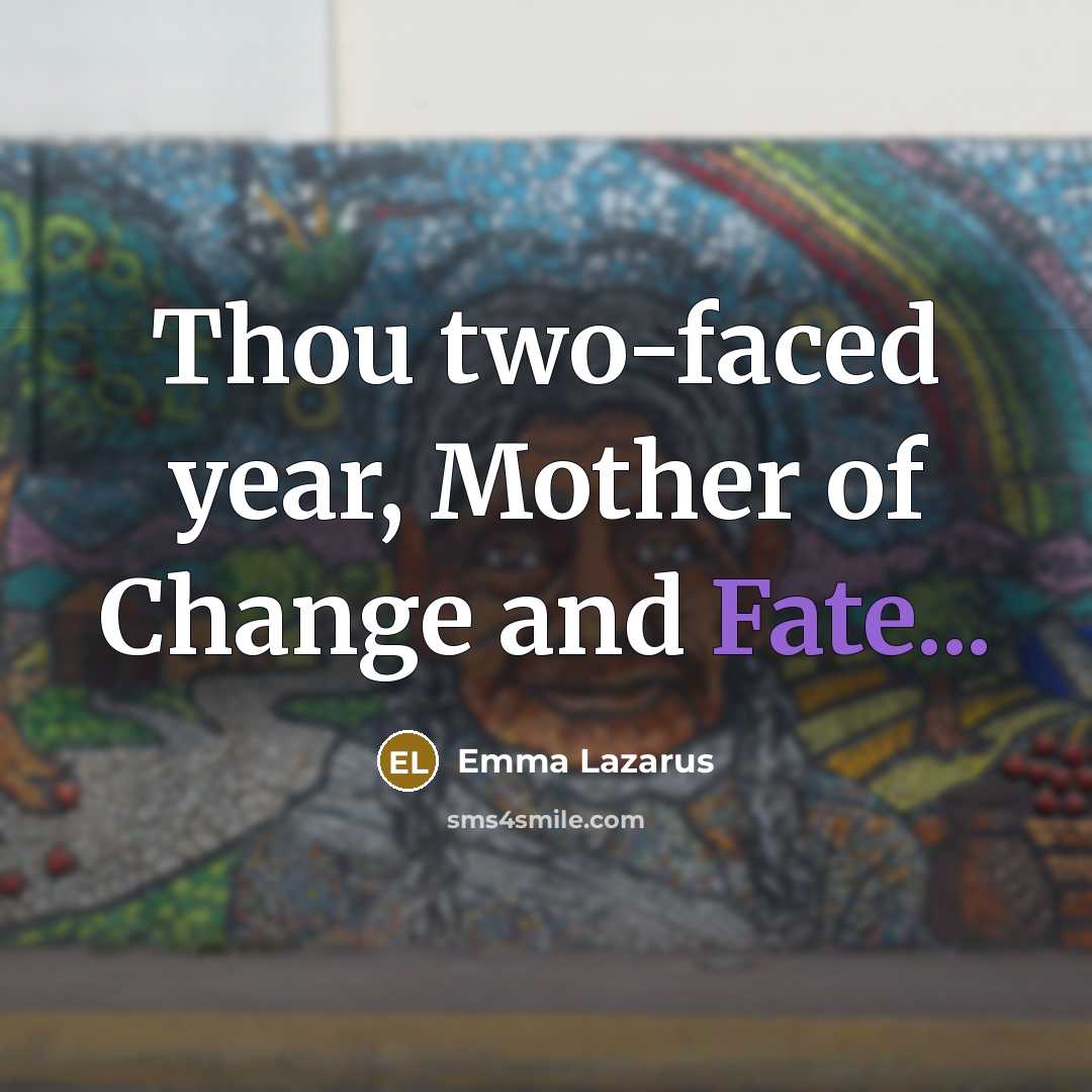 “Thou two-faced year, Mother of Change and Fate...…” quote by Emma Lazarus