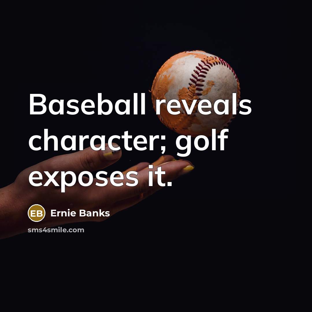 “Baseball reveals character; golf exposes it.…” quote by Ernie Banks