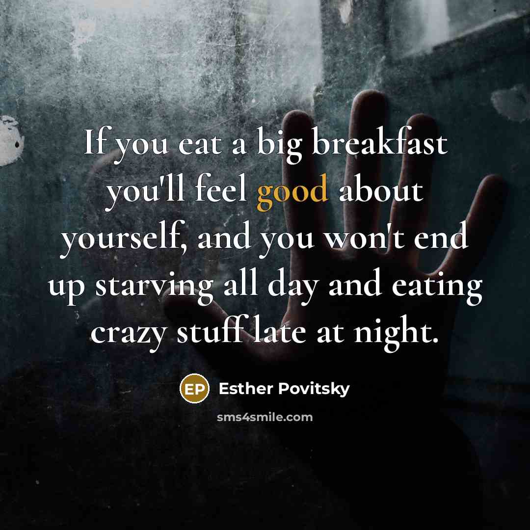 “If you eat a big breakfast you'll feel good about…” quote by Esther Povitsky
