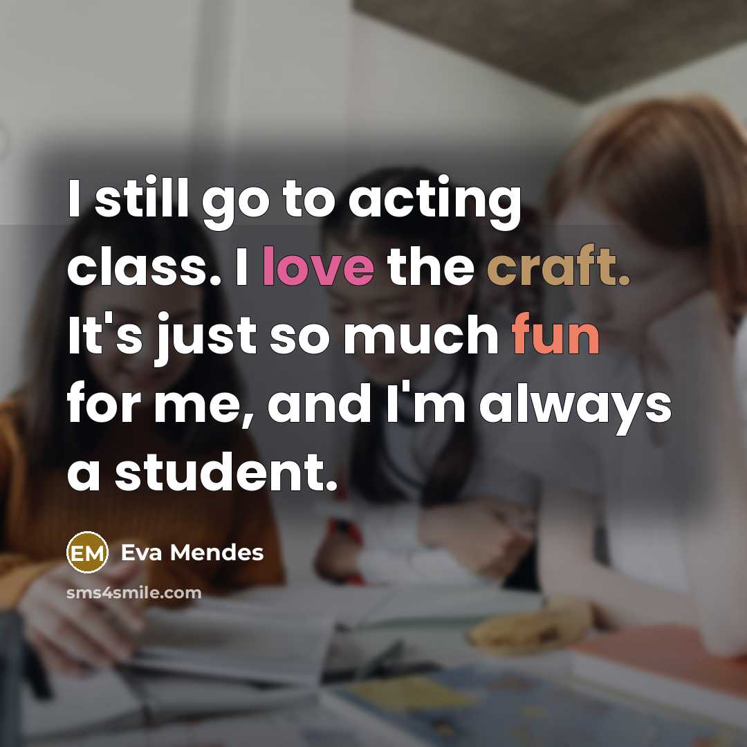 “I still go to acting class. I love the craft.…” quote by Eva Mendes