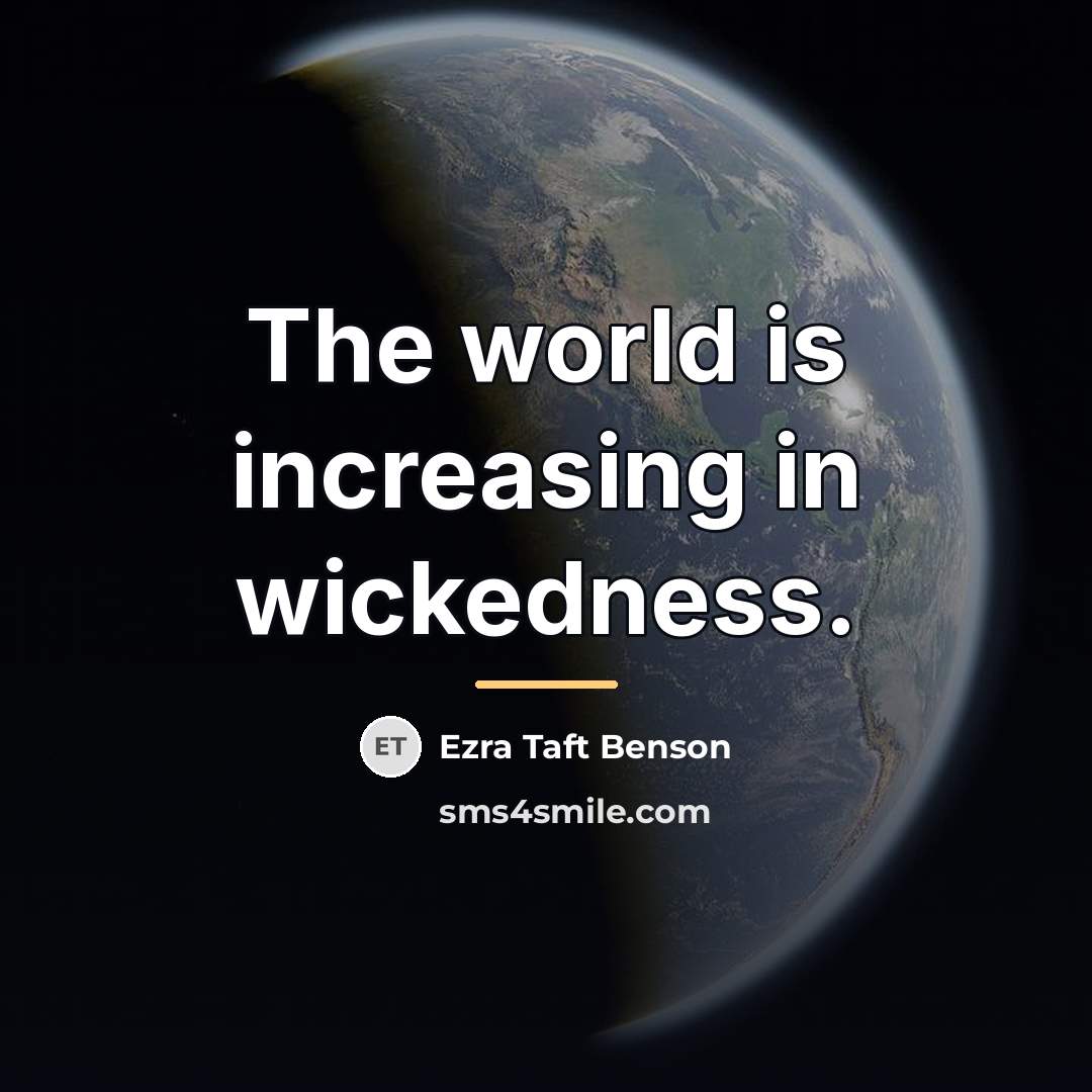 “The world is increasing in wickedness.…” quote by Ezra Taft Benson