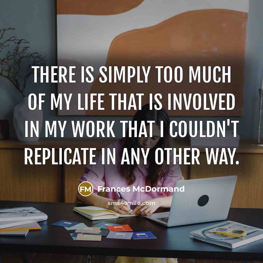 “There is simply too much of my life that is…” quote by Frances McDormand