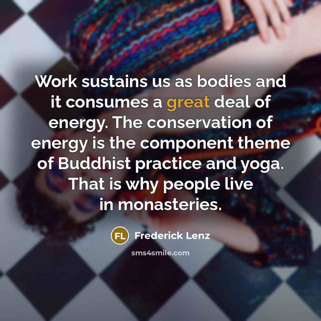 “Work sustains us as bodies and it consumes a great…” quote by Frederick Lenz