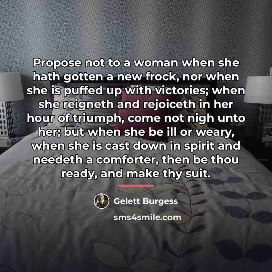 “Propose not to a woman when she hath gotten a…” quote by Gelett Burgess