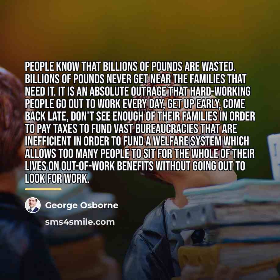 “People know that billions of pounds are wasted. Billions of…” quote by George Osborne