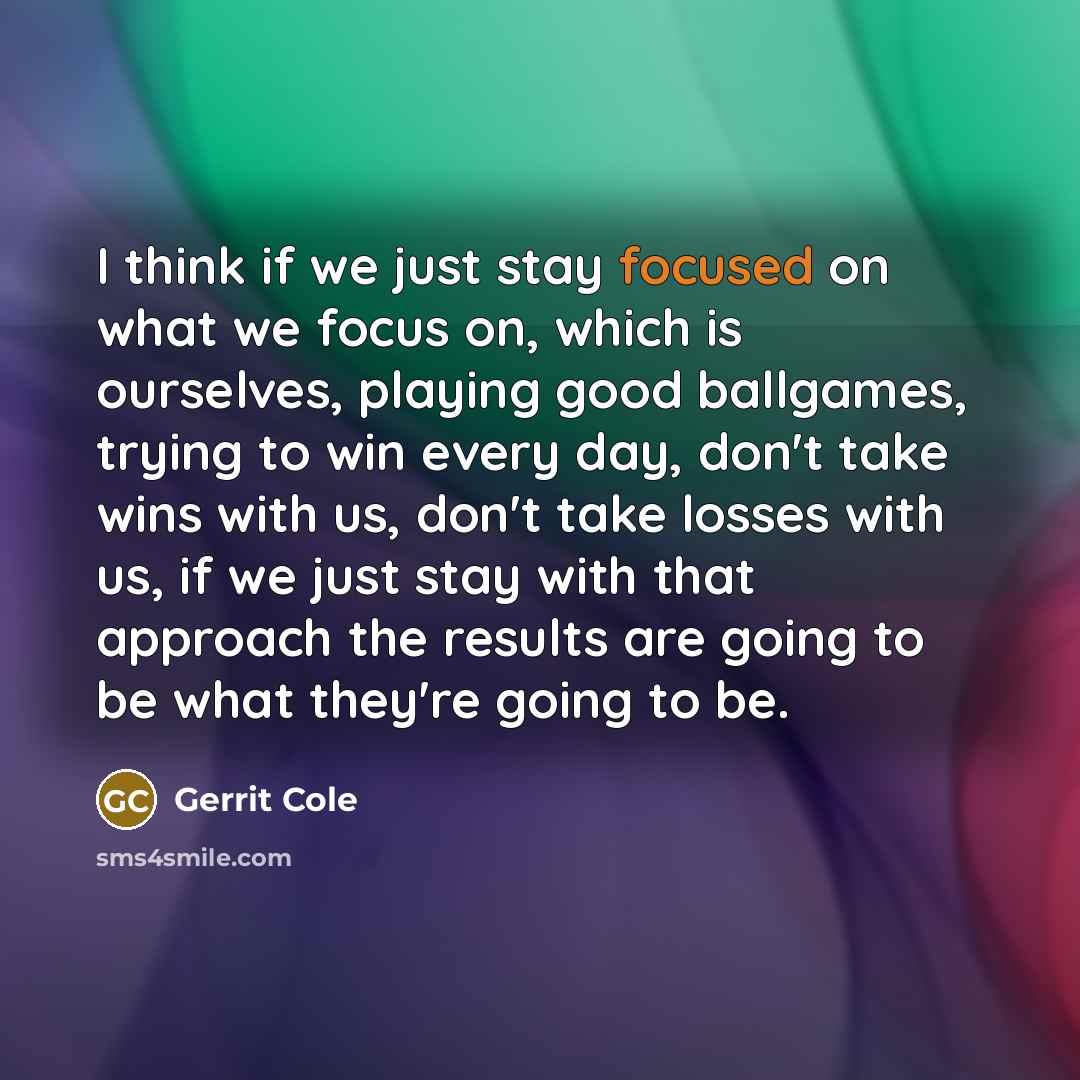 “I think if we just stay focused on what we…” quote by Gerrit Cole