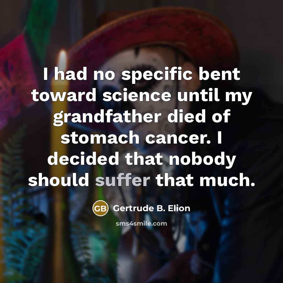 “I had no specific bent toward science until my grandfather…” quote by Gertrude B. Elion