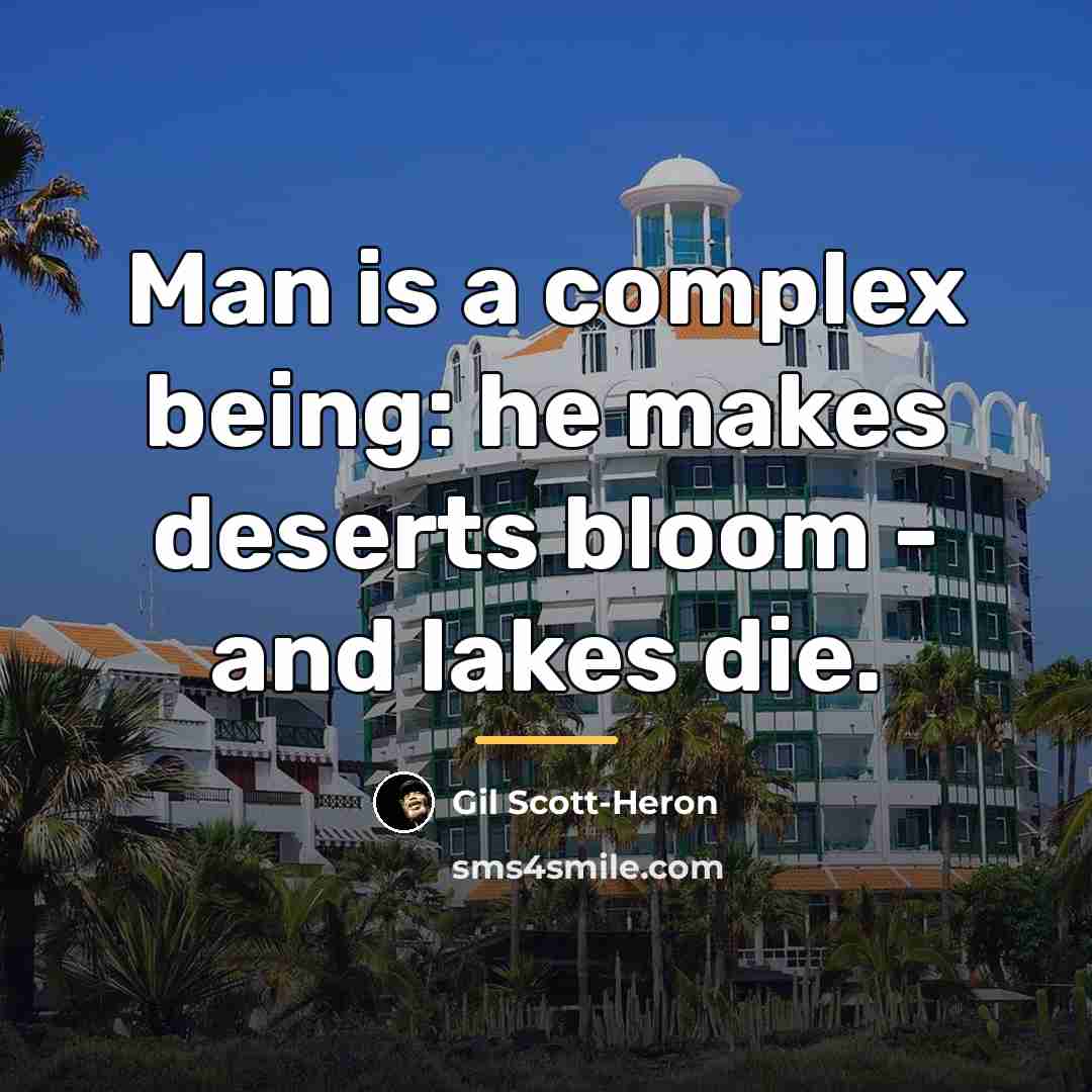 “Man is a complex being: he makes deserts bloom -…” quote by Gil Scott-Heron