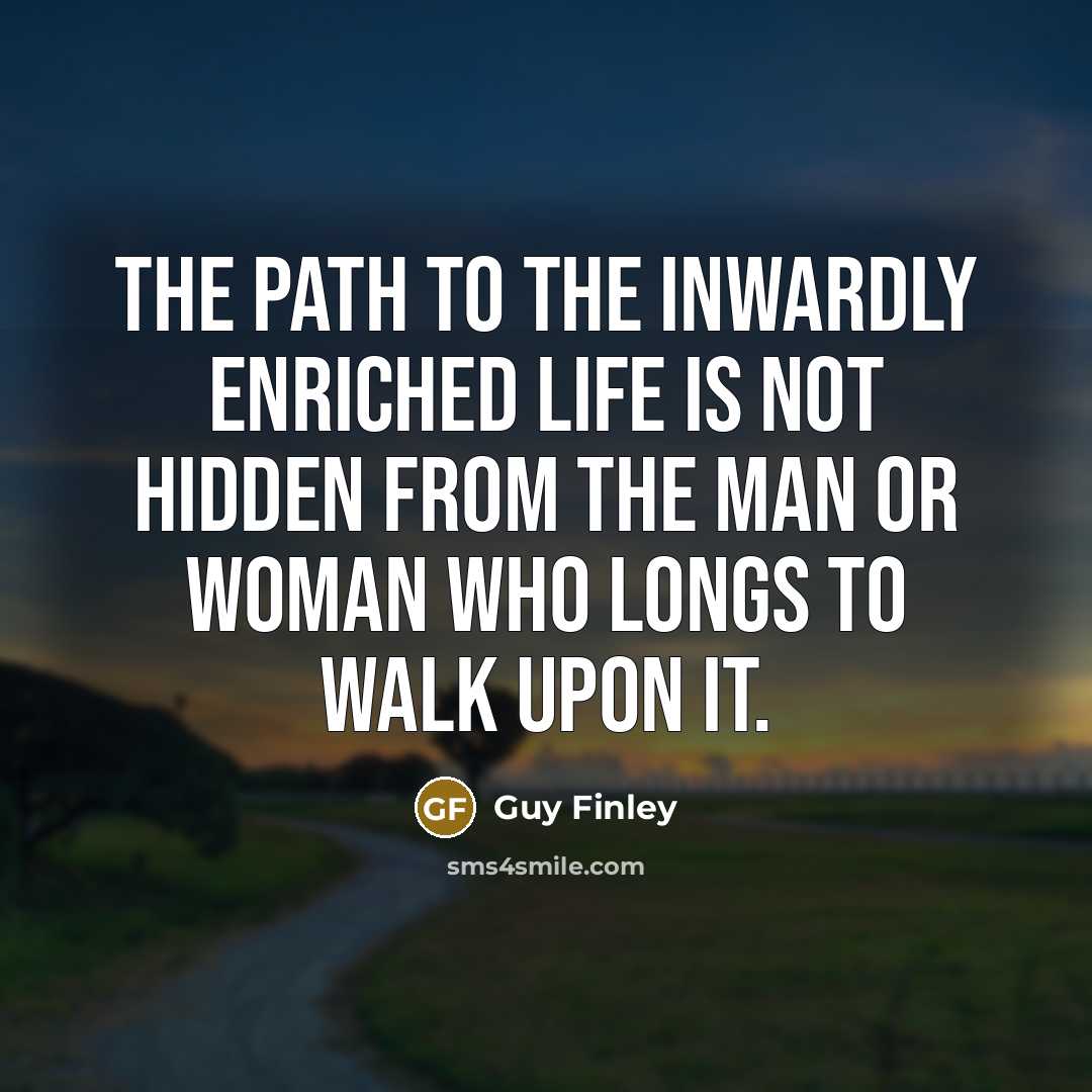 “The path to the inwardly enriched life is not hidden…” quote by Guy Finley