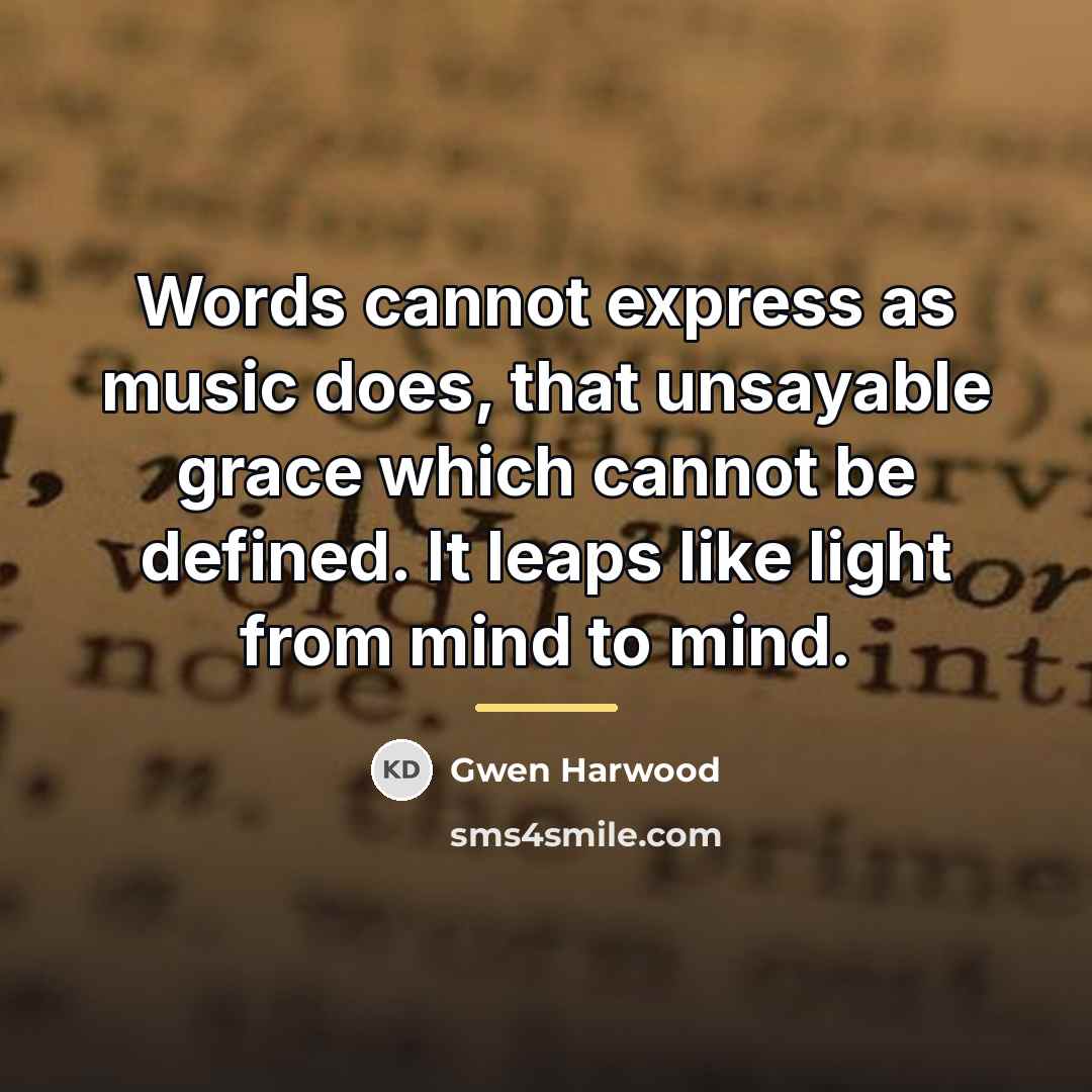 “Words cannot express as music does, that unsayable grace which…” quote by Gwen Harwood