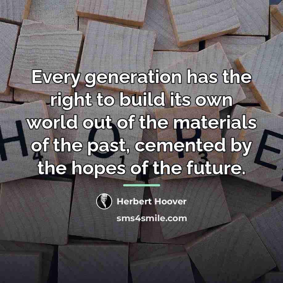 “Every generation has the right to build its own world…” quote by Herbert Hoover