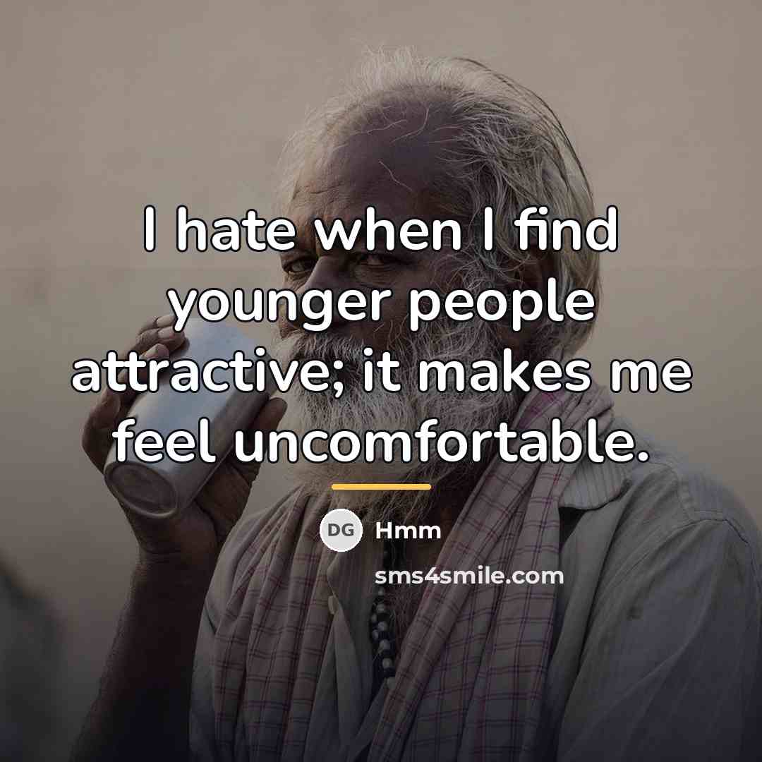 “I hate when I find younger people attractive; it makes…” quote by Hmm