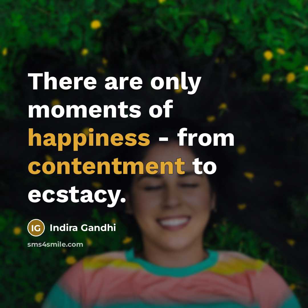 “There are only moments of happiness - from contentment to…” quote by Indira Gandhi
