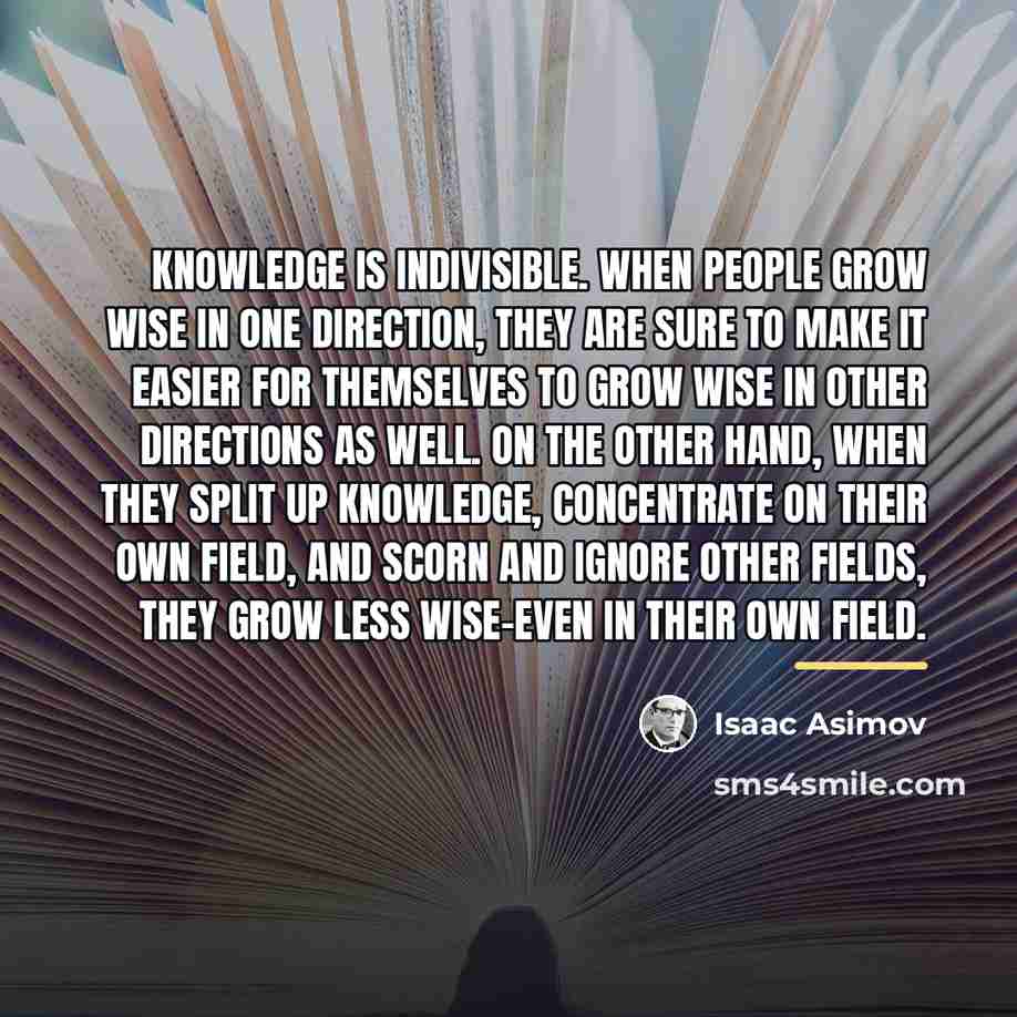 “Knowledge is indivisible. When people grow wise in one direction,…” quote by Isaac Asimov