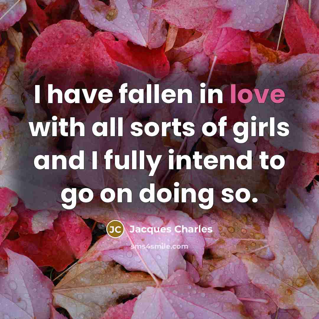 “I have fallen in love with all sorts of girls…” quote by Jacques Charles