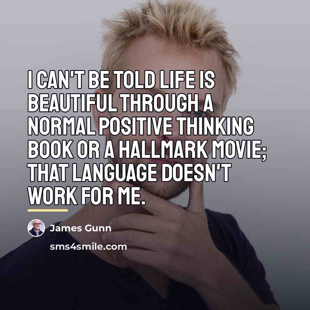 “I can't be told life is beautiful through a normal…” quote by James Gunn