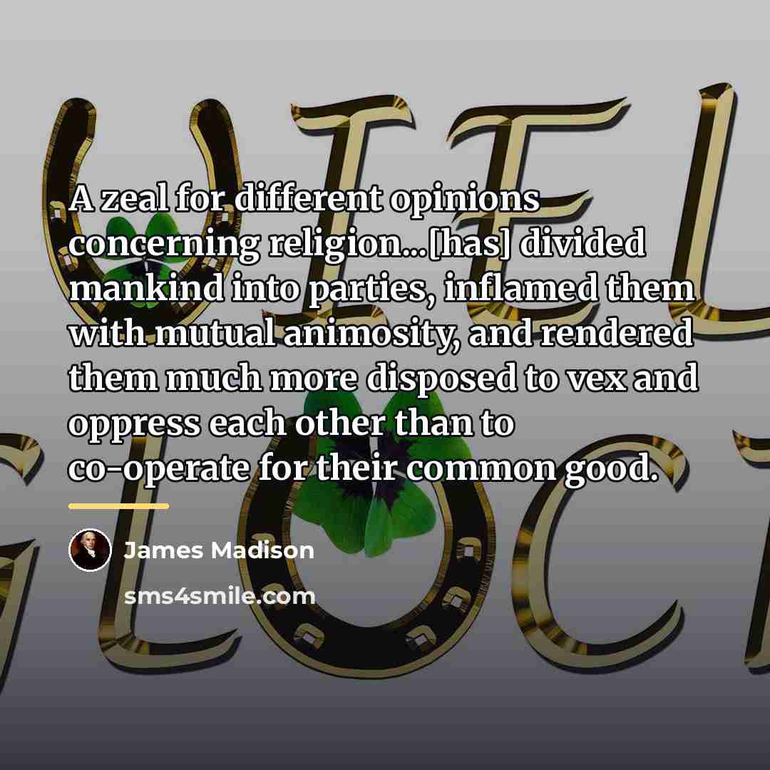“A zeal for different opinions concerning religion...[has] divided mankind into…” quote by James Madison