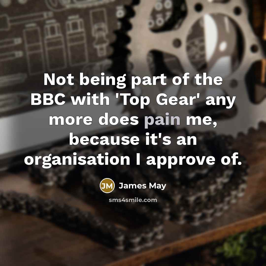 “Not being part of the BBC with 'Top Gear' any…” quote by James May