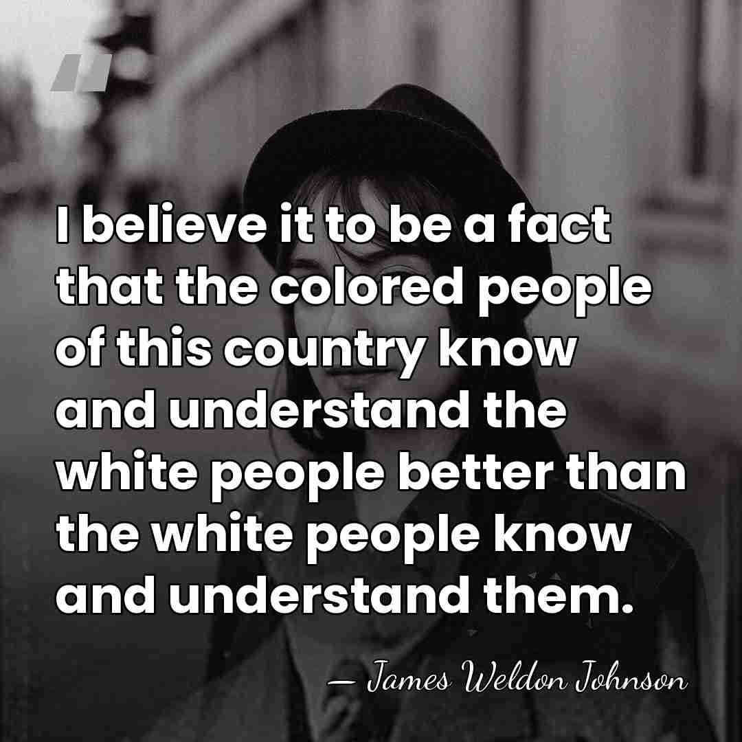 I believe it to be a fact that the colored people of&hellip; - James Weldon Johnson