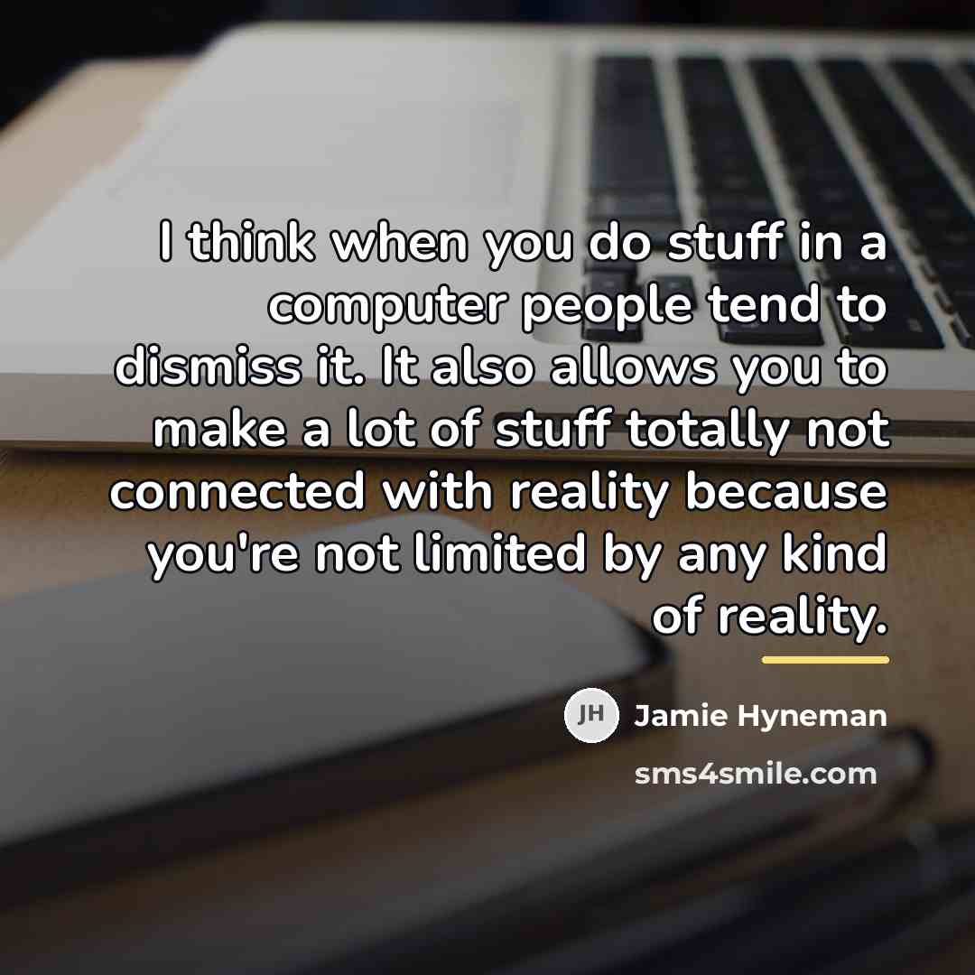 “I think when you do stuff in a computer people…” quote by Jamie Hyneman