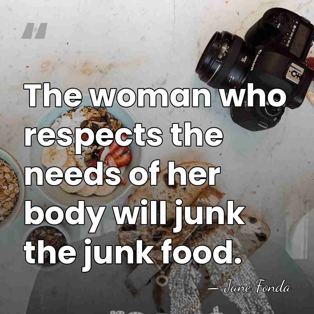 The woman who respects the needs of her body will junk the&hellip; - Jane Fonda