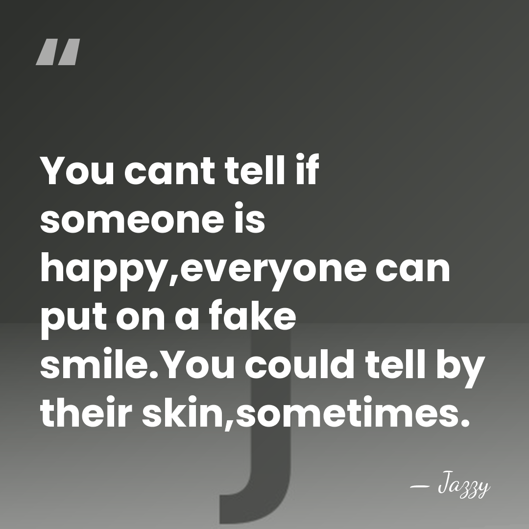 You cant tell if someone is happy,everyone can put on a fake&hellip; - Jazzy