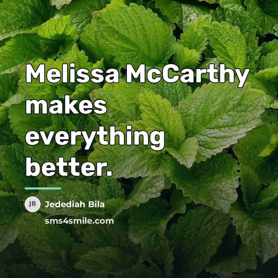 “Melissa McCarthy makes everything better.…” quote by Jedediah Bila