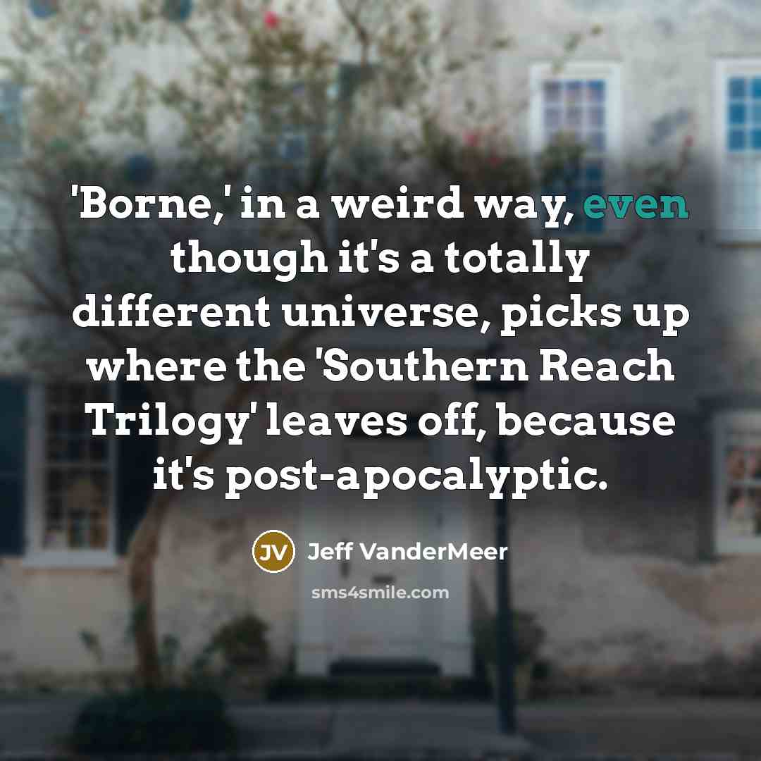 “'Borne,' in a weird way, even though it's a totally…” quote by Jeff Vandermeer
