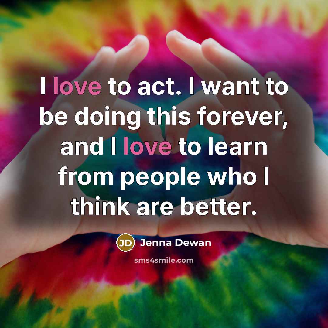 “I love to act. I want to be doing this…” quote by Jenna Dewan
