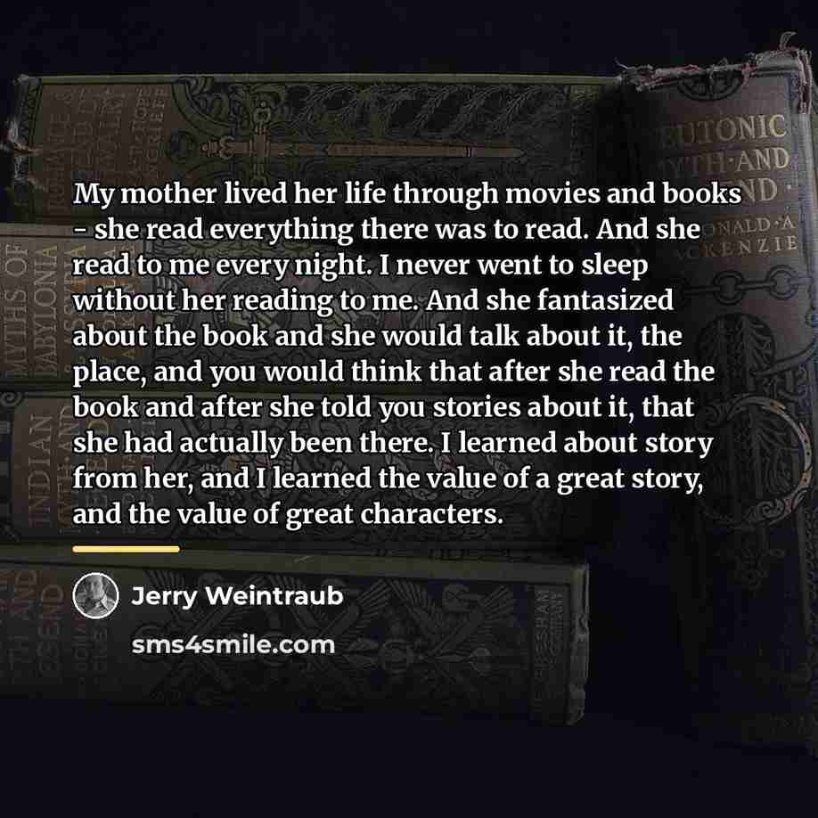 “My mother lived her life through movies and books -…” quote by Jerry Weintraub